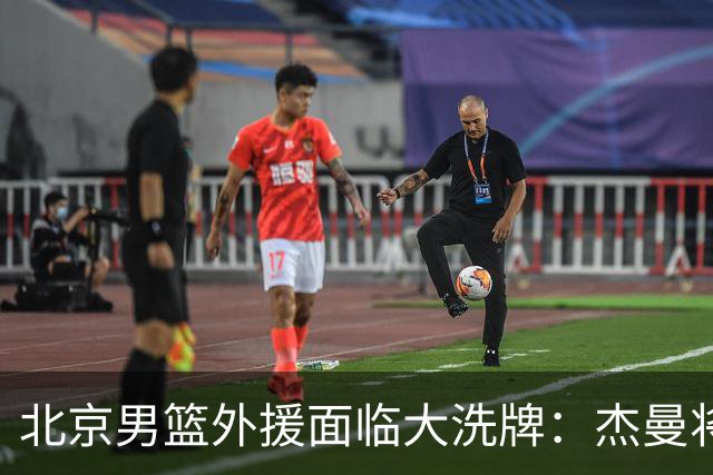 北京男篮外援面临大洗牌：杰曼将签约以色列球队 结束4年CBA生涯