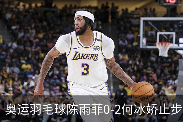 奥运羽毛球陈雨菲0-2何冰娇止步8强 卫冕之路终结
