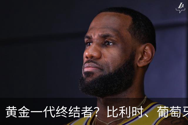 黄金一代终结者？比利时、葡萄牙……凭什么豪门总相信马丁内斯？